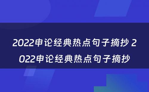 2022申论经典热点句子摘抄 2022申论经典热点句子摘抄