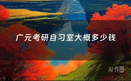 广元考研自习室大概多少钱