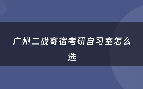 广州二战寄宿考研自习室怎么选