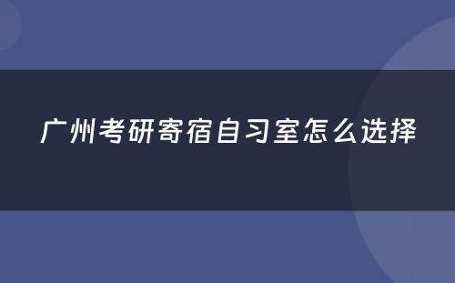 广州考研寄宿自习室怎么选择