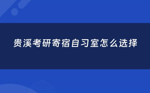 贵溪考研寄宿自习室怎么选择