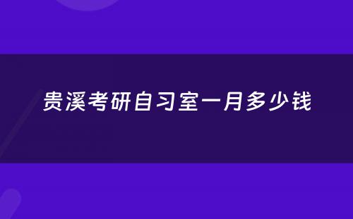 贵溪考研自习室一月多少钱