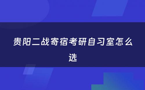 贵阳二战寄宿考研自习室怎么选