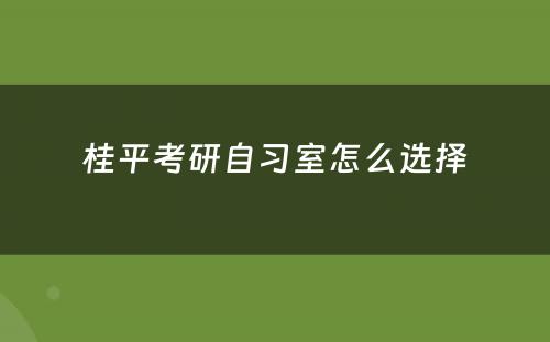 桂平考研自习室怎么选择