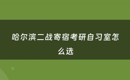 哈尔滨二战寄宿考研自习室怎么选