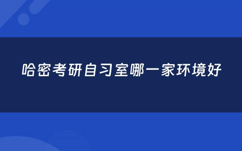 哈密考研自习室哪一家环境好