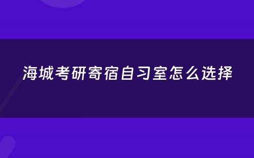 海城考研寄宿自习室怎么选择