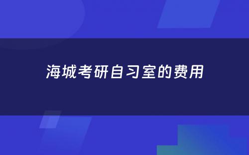 海城考研自习室的费用