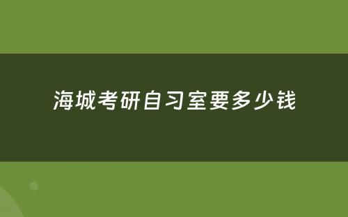 海城考研自习室要多少钱
