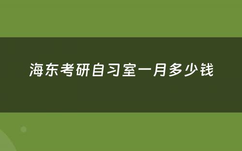 海东考研自习室一月多少钱