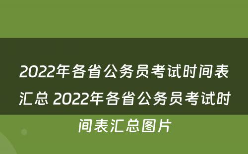 2022年各省公务员考试时间表汇总 2022年各省公务员考试时间表汇总图片