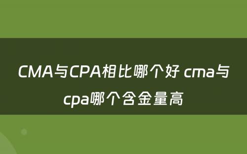 CMA与CPA相比哪个好 cma与cpa哪个含金量高