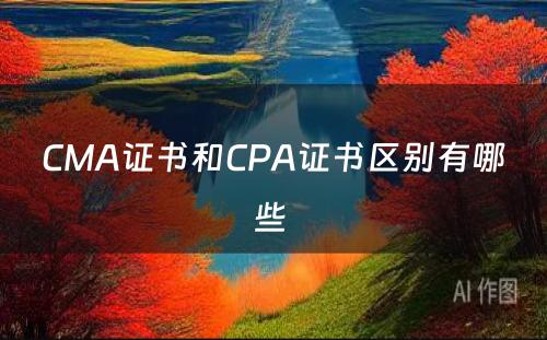 CMA证书和CPA证书区别有哪些 