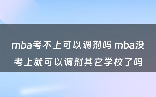 mba考不上可以调剂吗 mba没考上就可以调剂其它学校了吗