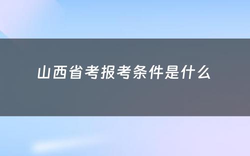 山西省考报考条件是什么 