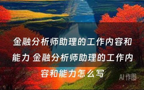 金融分析师助理的工作内容和能力 金融分析师助理的工作内容和能力怎么写