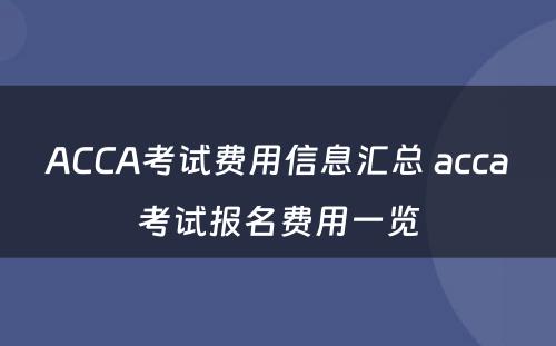 ACCA考试费用信息汇总 acca考试报名费用一览