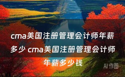 cma美国注册管理会计师年薪多少 cma美国注册管理会计师年薪多少钱