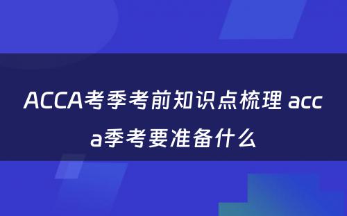 ACCA考季考前知识点梳理 acca季考要准备什么