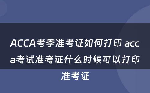 ACCA考季准考证如何打印 acca考试准考证什么时候可以打印准考证