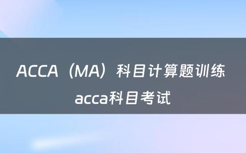 ACCA（MA）科目计算题训练 acca科目考试