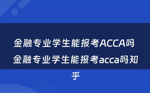 金融专业学生能报考ACCA吗 金融专业学生能报考acca吗知乎