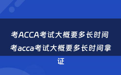 考ACCA考试大概要多长时间 考acca考试大概要多长时间拿证