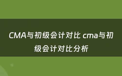 CMA与初级会计对比 cma与初级会计对比分析