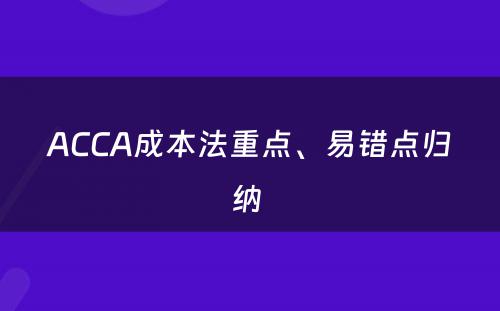 ACCA成本法重点、易错点归纳 