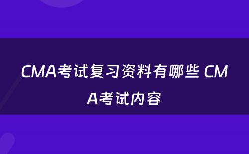 CMA考试复习资料有哪些 CMA考试内容