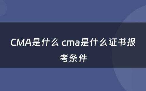 CMA是什么 cma是什么证书报考条件