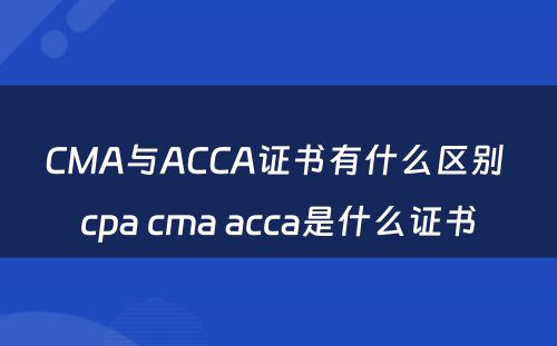 CMA与ACCA证书有什么区别 cpa cma acca是什么证书
