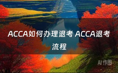 ACCA如何办理退考 ACCA退考流程