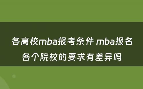 各高校mba报考条件 mba报名各个院校的要求有差异吗