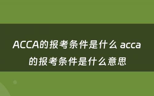 ACCA的报考条件是什么 acca的报考条件是什么意思