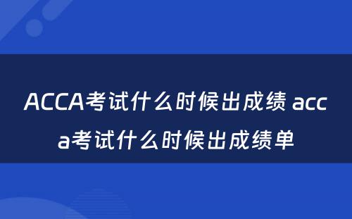 ACCA考试什么时候出成绩 acca考试什么时候出成绩单