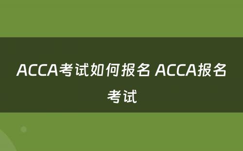 ACCA考试如何报名 ACCA报名考试