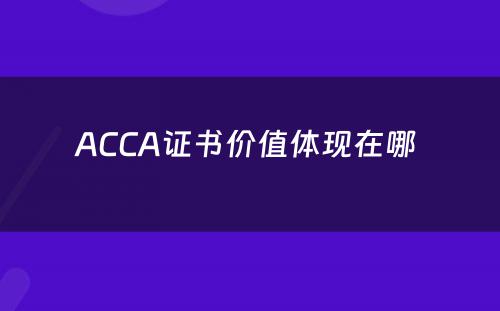 ACCA证书价值体现在哪 