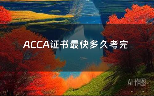 ACCA证书最快多久考完 