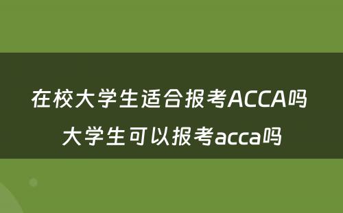 在校大学生适合报考ACCA吗 大学生可以报考acca吗