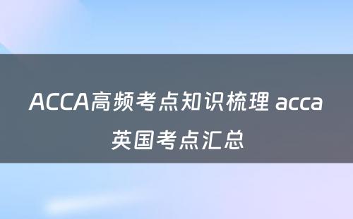 ACCA高频考点知识梳理 acca英国考点汇总