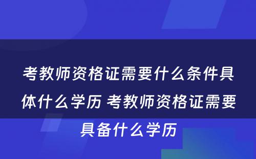 考教师资格证需要什么条件具体什么学历 考教师资格证需要具备什么学历