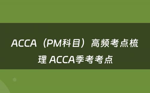 ACCA（PM科目）高频考点梳理 ACCA季考考点