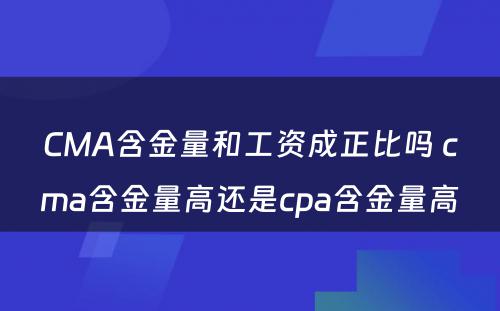 CMA含金量和工资成正比吗 cma含金量高还是cpa含金量高