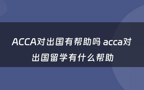 ACCA对出国有帮助吗 acca对出国留学有什么帮助