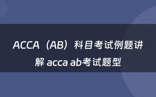ACCA（AB）科目考试例题讲解 acca ab考试题型