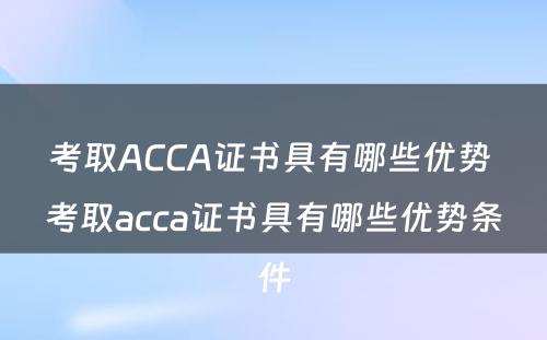 考取ACCA证书具有哪些优势 考取acca证书具有哪些优势条件