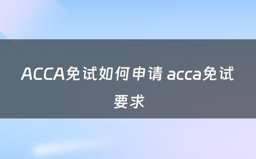 ACCA免试如何申请 acca免试要求
