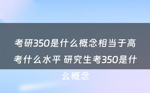 考研350是什么概念相当于高考什么水平 研究生考350是什么概念