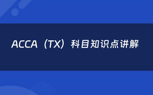 ACCA（TX）科目知识点讲解 